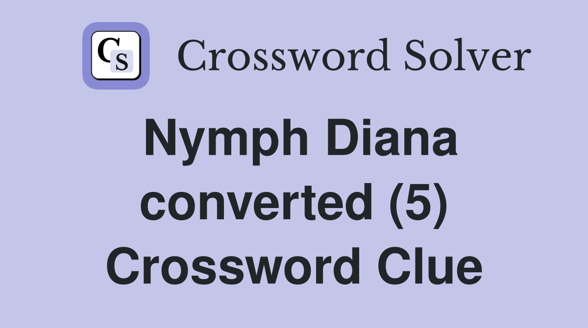 Nymph Diana converted (5) Crossword Clue Answers Crossword Solver